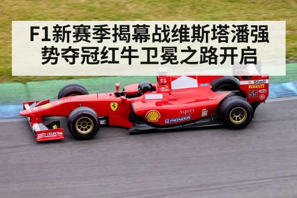F1新赛季揭幕战维斯塔潘强势夺冠红牛卫冕之路开启