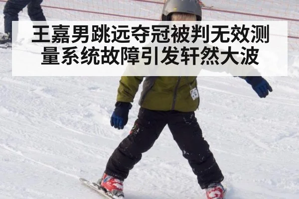 王嘉男跳远夺冠被判无效测量系统故障引发轩然大波